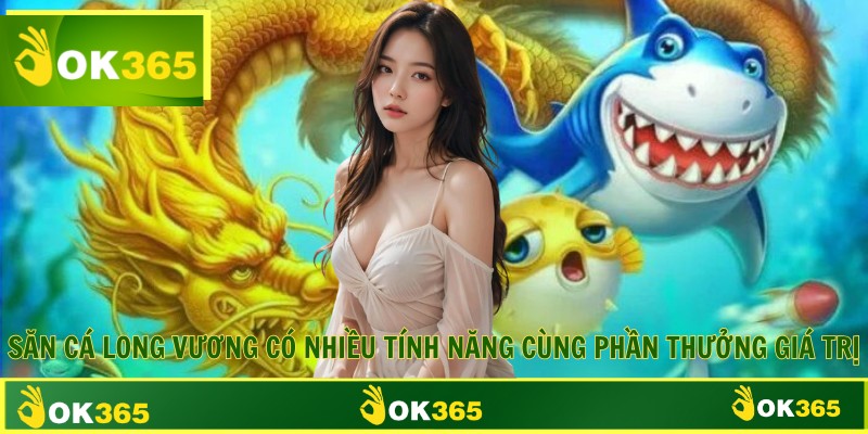 Săn cá long vương có nhiều tính năng cùng phần thưởng giá trị