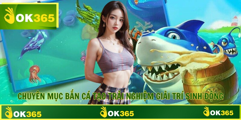Chuyên mục bắn cá tạo trải nghiệm giải trí sinh động