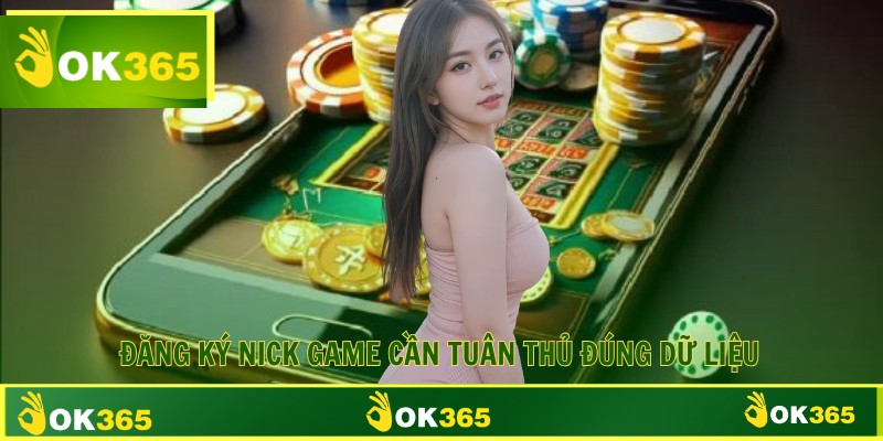 Đăng ký nick game cần tuân thủ đúng dữ liệu