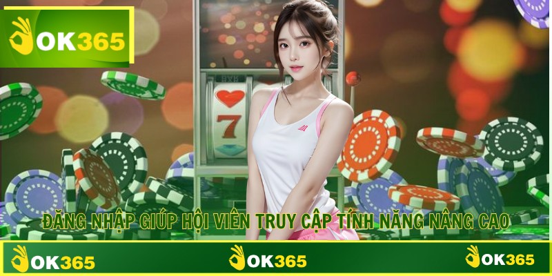 Đăng nhập giúp hội viên truy cập tính năng nâng cao