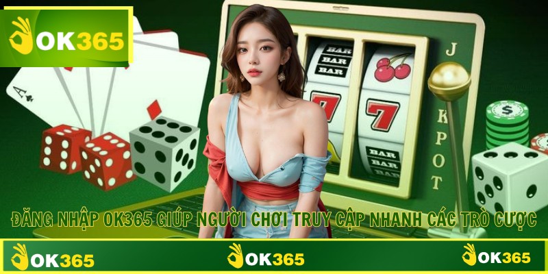 Đăng nhập OK365 giúp người chơi truy cập nhanh các trò cược