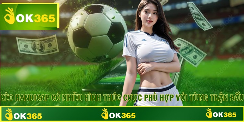 Kèo handicap có nhiều hình thức cược phù hợp với từng trận đấu