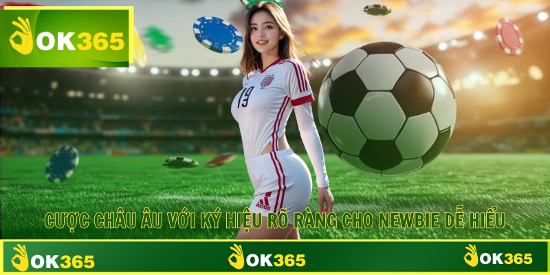 Cược châu Âu với ký hiệu rõ ràng cho newbie dễ hiểu
