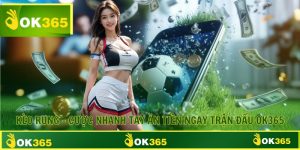 Kèo Rung - Cược Nhanh Tay Ăn Tiền Ngay Trận Đấu OK365