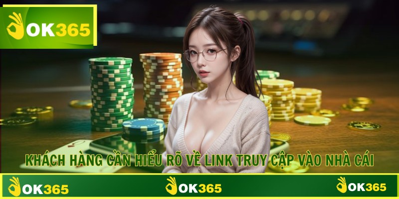 Khách hàng cần hiểu rõ về link truy cập vào nhà cái