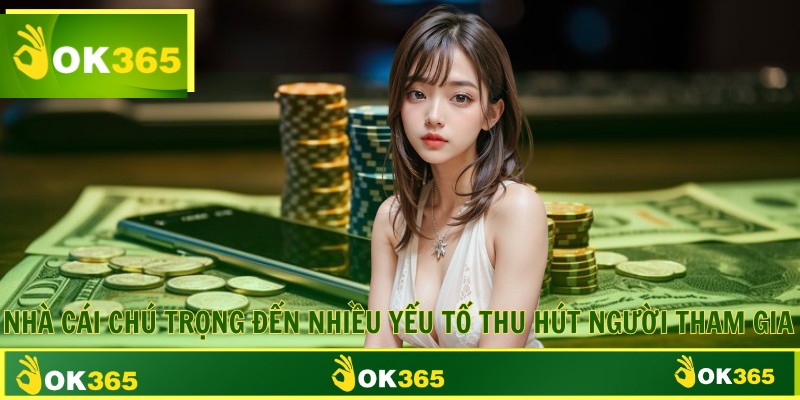Nhà cái chú trọng đến nhiều yếu tố thu hút người tham gia