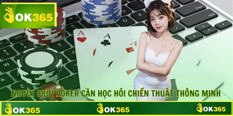 Người chơi Poker cần học hỏi chiến thuật thông minh