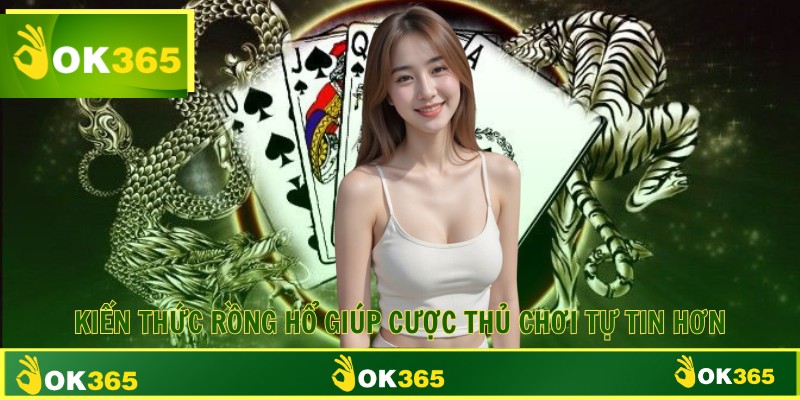 Kiến thức rồng hổ giúp cược thủ chơi tự tin hơn