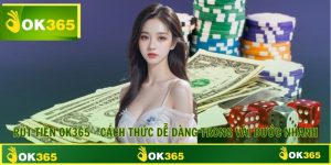 Rút Tiền OK365 - Cách Thức Dễ Dàng Trong Vài Bước Nhanh