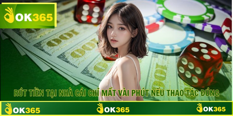 Rút tiền tại nhà cái chỉ mất vài phút nếu thao tác đúng